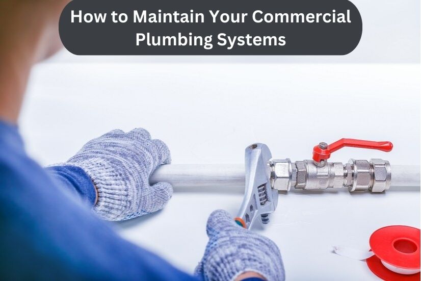 How to Maintain Your Commercial Plumbing Systems